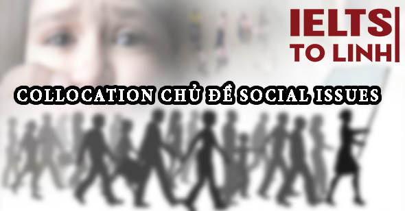 Tổng hợp những collocation không-thể-không-biết về Social Issues