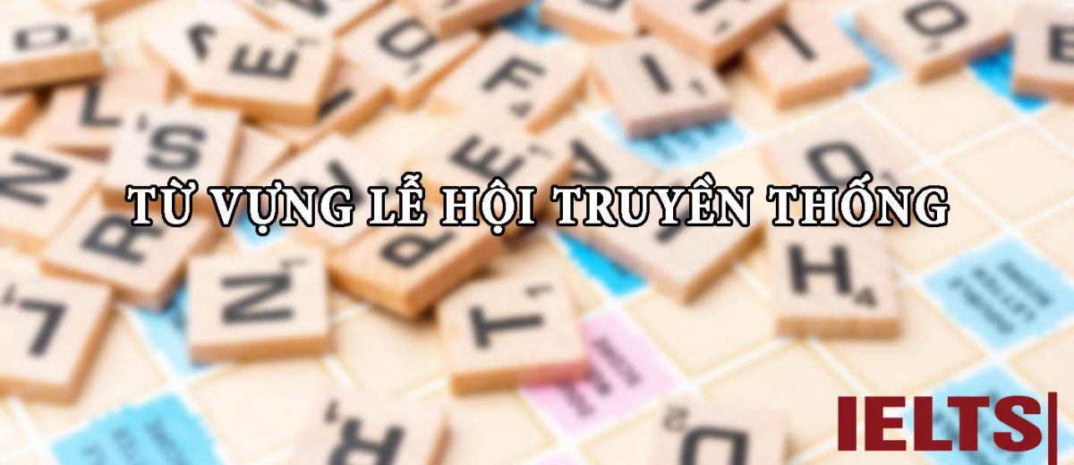 Từ vựng ăn điểm chủ đề Lễ hội truyền thống