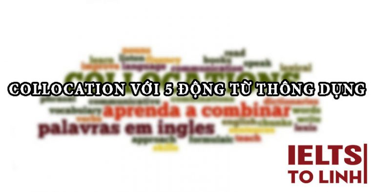 Phân loại Collocations với 5 động từ phổ biến nhất - Trung tâm luyện ...