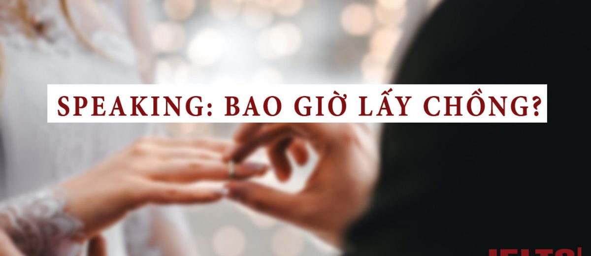 Cách trả lời “Bao giờ lấy chồng ?” trong tiếng anh