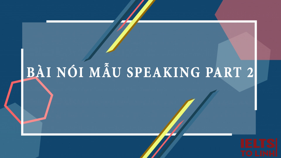 49 đề và đáp án bài IELTS Speaking mẫu part 2